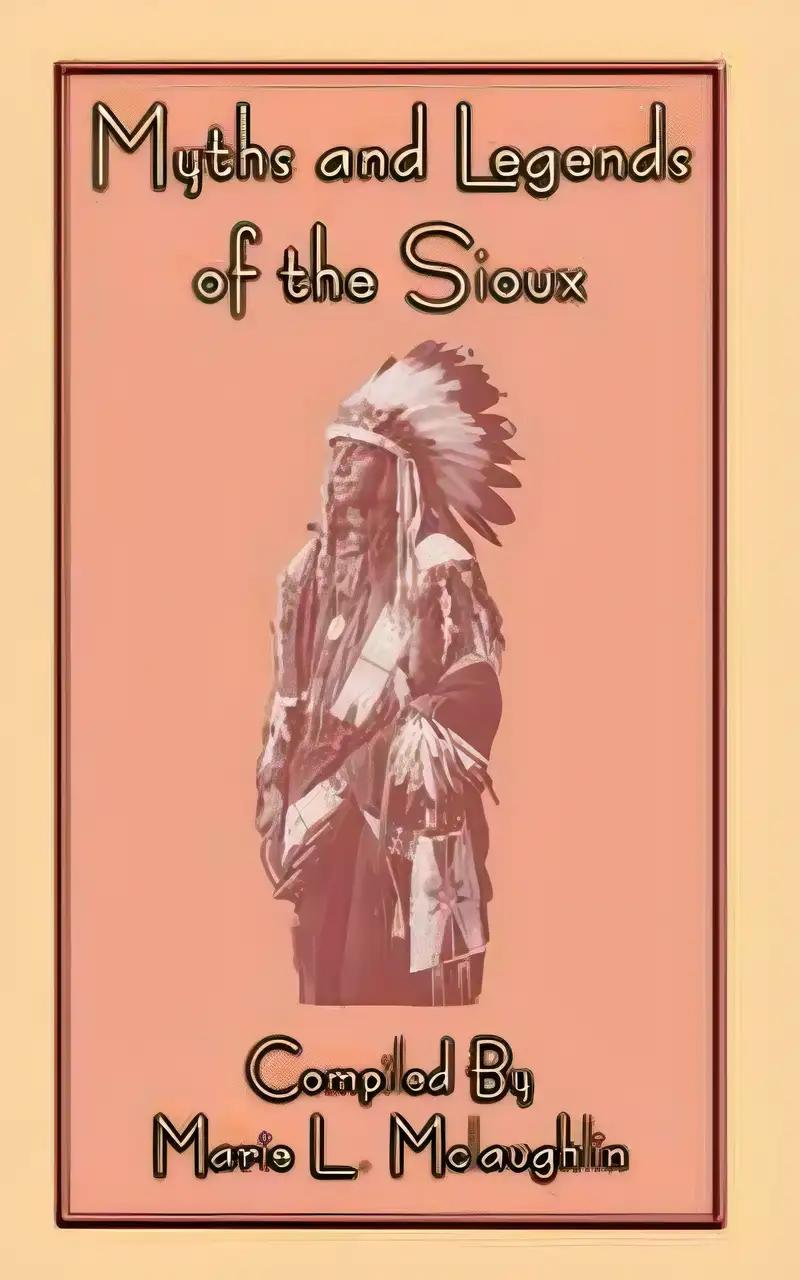 MYTHS AND LEGENDS OF THE SIOUX - 38 Sioux Children's Stories: 38 Native American children's Stories from the Sioux