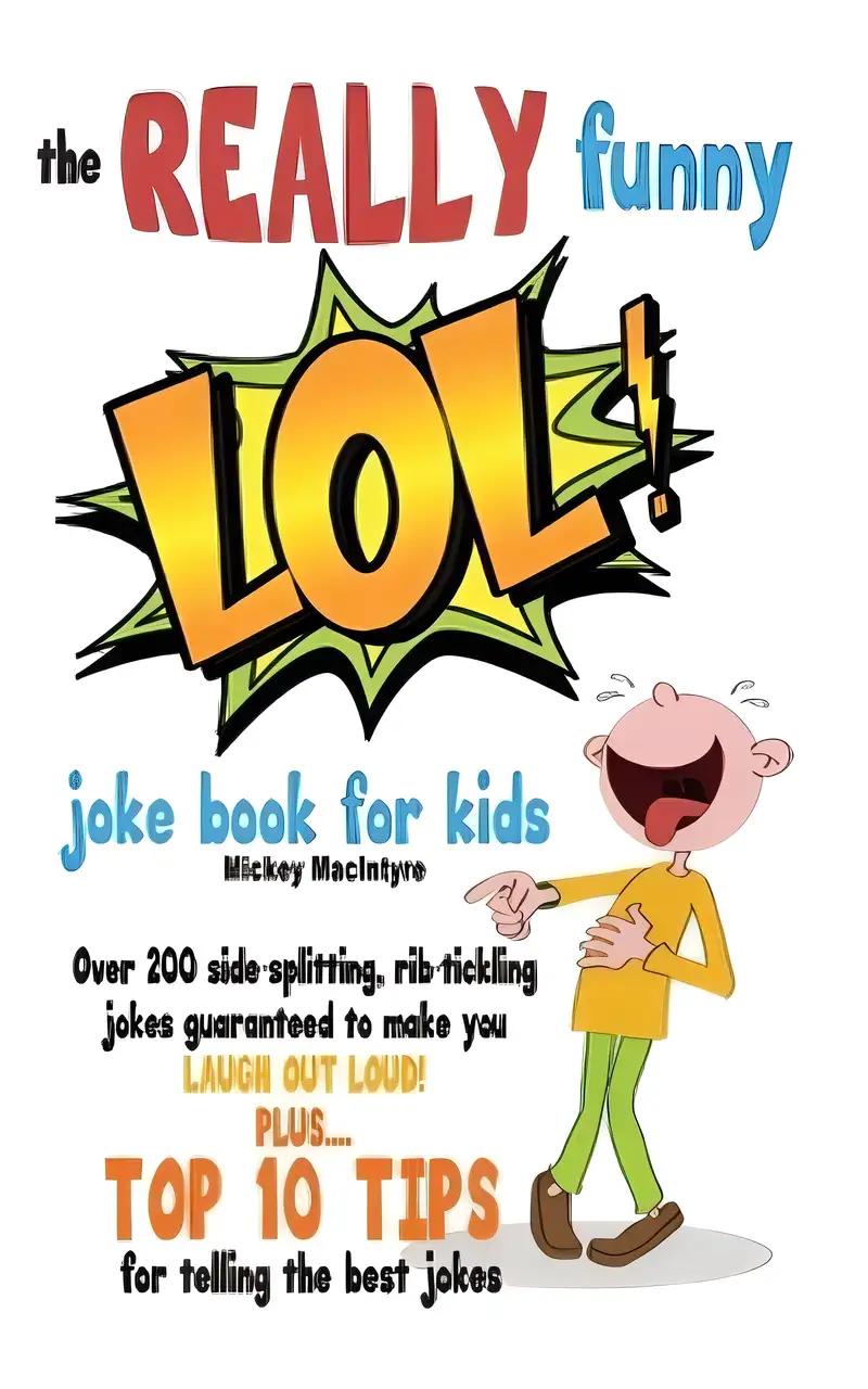 The REALLY Funny LOL! Joke Book For Kids: Over 200 Side-Splitting, Rib-Tickling Jokes: Guaranteed To Make You LAUGH OUT LOUD!