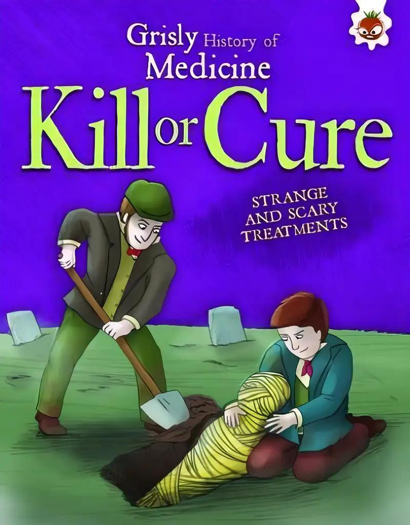 Kill or Cure - Strange and Scary Treatments: Grisly History of Medicine