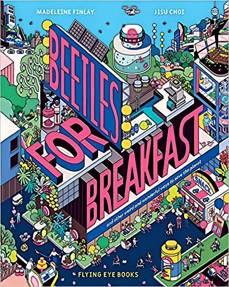 Beetles for Breakfast: And Other Weird and Wonderful Ways to Save the Planet