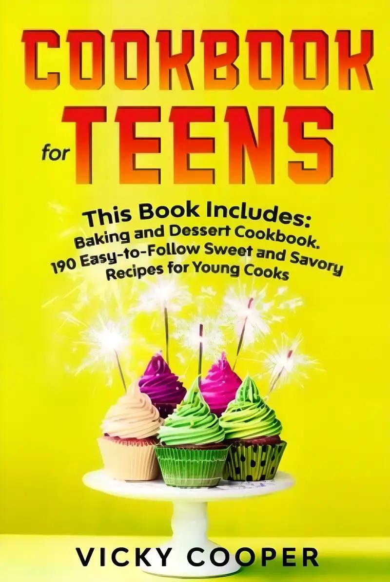 Cookbook for Teens: This Book Includes: Baking and Dessert Cookbook. 190 Easy-to-Follow Sweet and Savory Recipes for Young Cooks