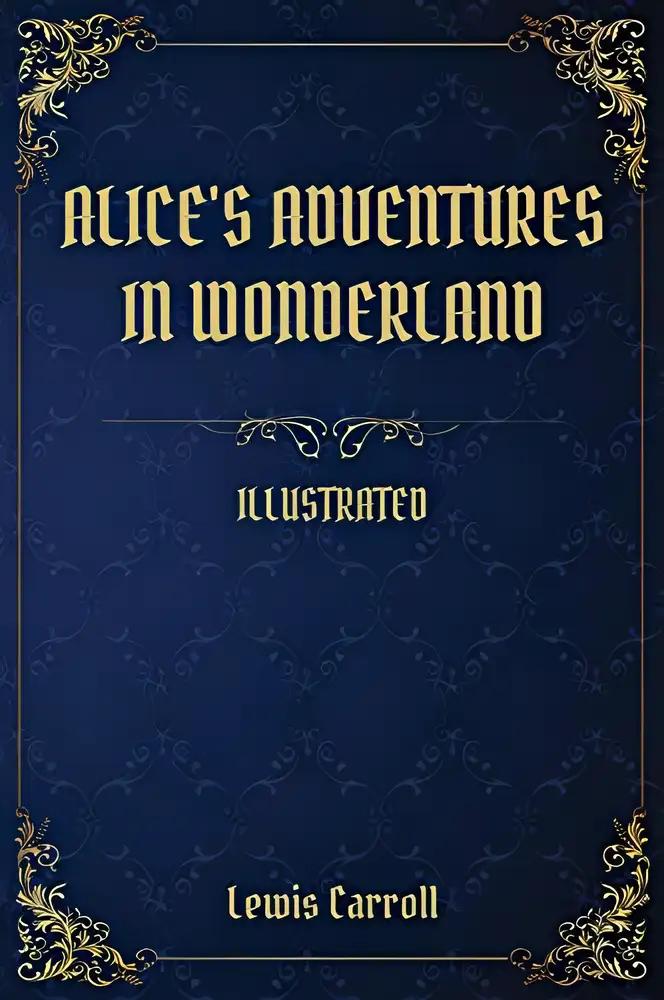 Alice In Wonderland: The Original 1865 Unabridged and Complete Edition