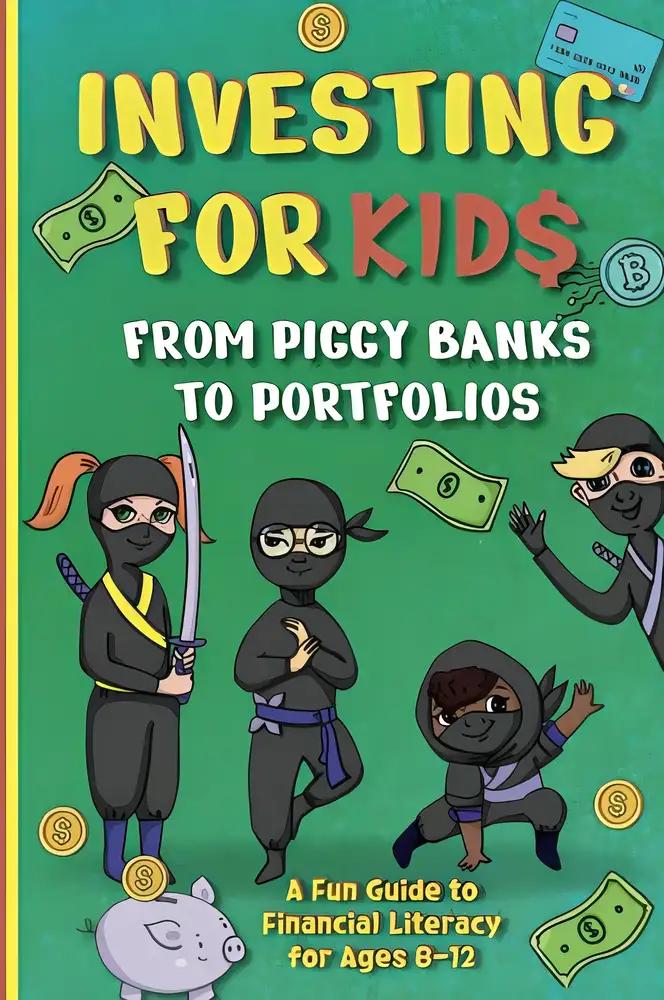 Investing for Kids: From Piggy Banks to Portfolios - A Fun Guide to Financial Literacy for Ages 8-12