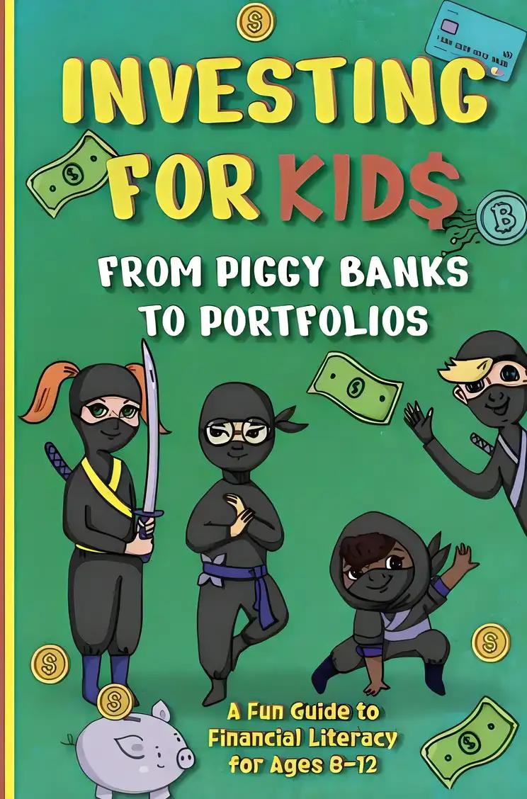 Investing for Kids: From Piggy Banks to Portfolios - A Fun Guide to Financial Literacy for Ages 8-12