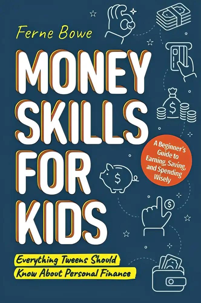 Money Skills for Kids: A Beginner’s Guide to Earning, Saving, and Spending Wisely