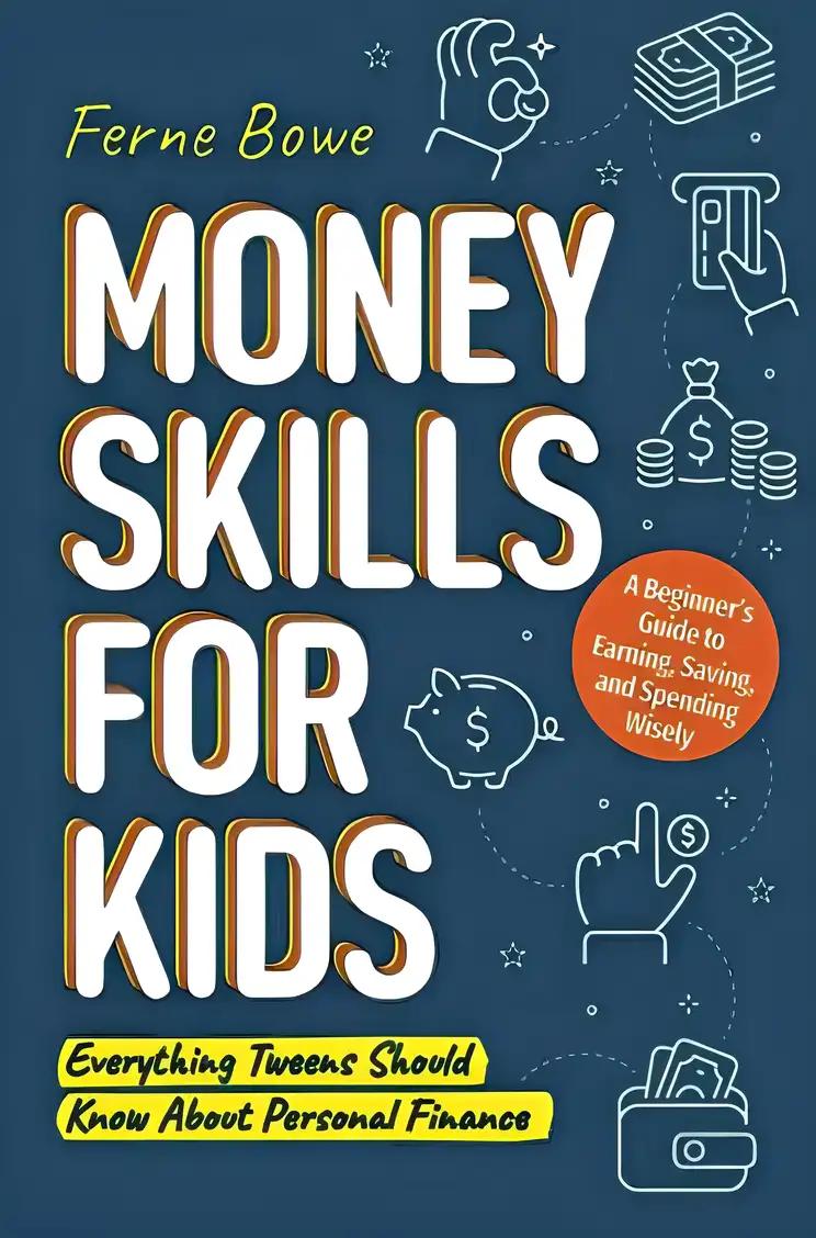 Money Skills for Kids: A Beginner’s Guide to Earning, Saving, and Spending Wisely