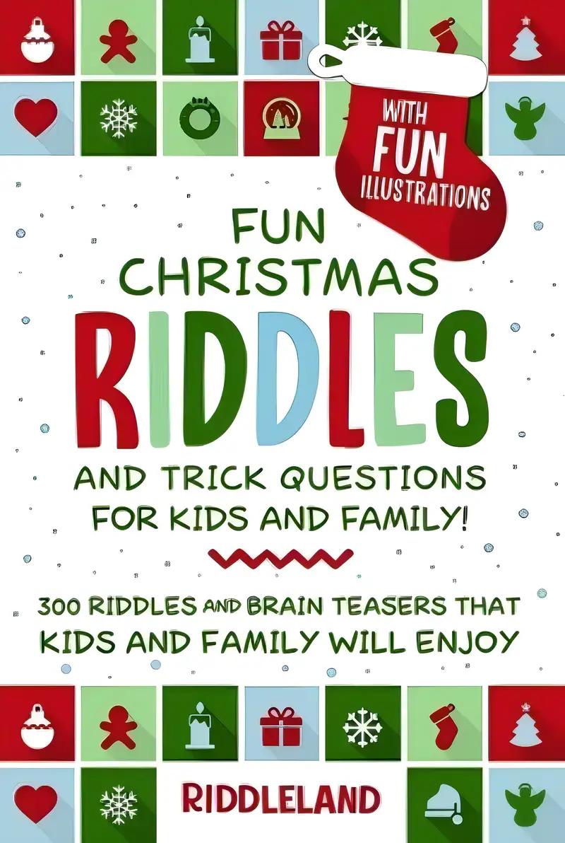 Fun Christmas Riddles and Trick Questions for Kids and Family: Stocking Stuffer Edition: 300 Riddles and Brain Teasers That Kids and Family Will Enjoy - Ages 6-8 7-9 8-12