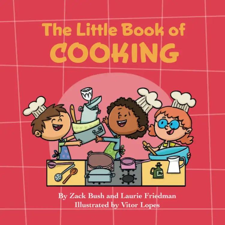 The Little Book of Cooking: Introduction for Children to Cooking, Food Preparation, Kitchen Skills, Safety, and Fun for Kids Ages 3-10