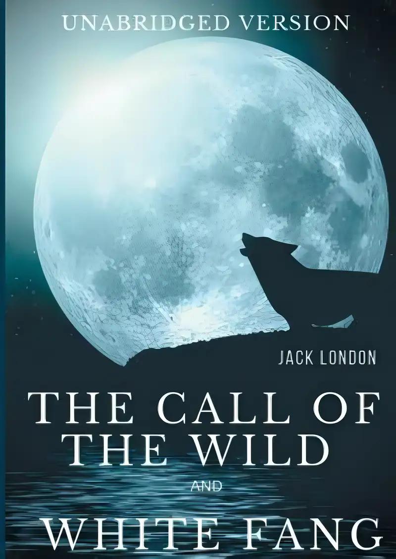 The Call of the Wild and White Fang (Unabridged version): Two Jack London's Adventures in the Northern Wilds