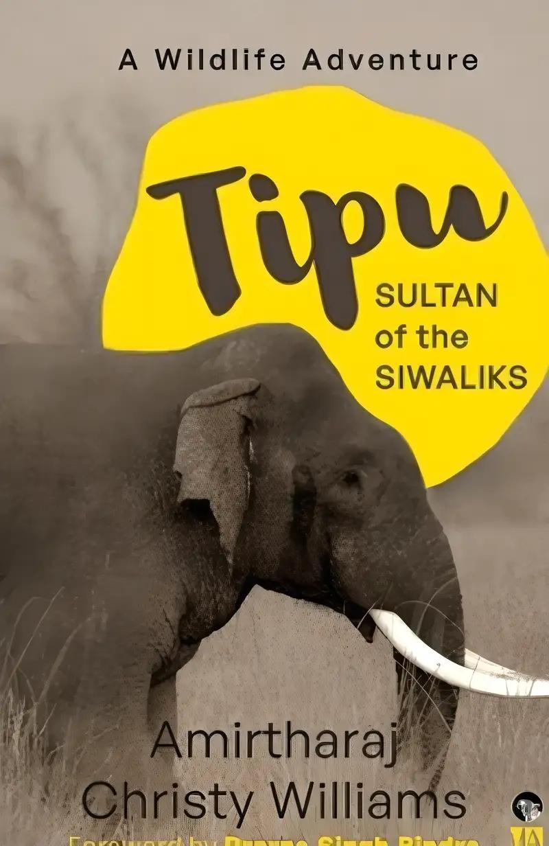 TIPU, SULTAN OF THE SIWALIKS A WILDLIFE ADVENTURE