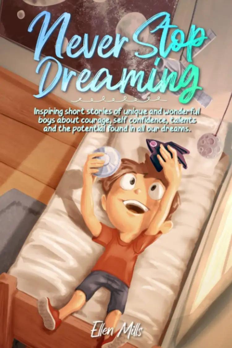 Never Stop Dreaming: Inspiring Short Stories of Unique and Wonderful Boys