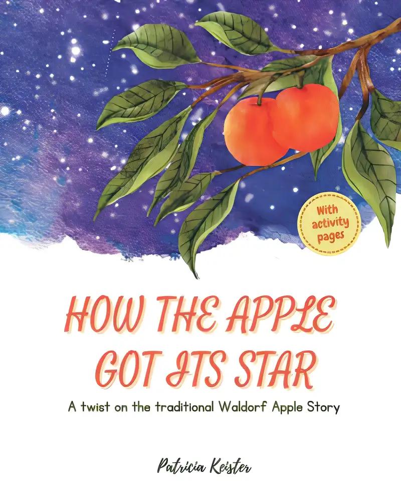 How The Apple Got Its Star: A twist on the traditional Waldorf Apple Story