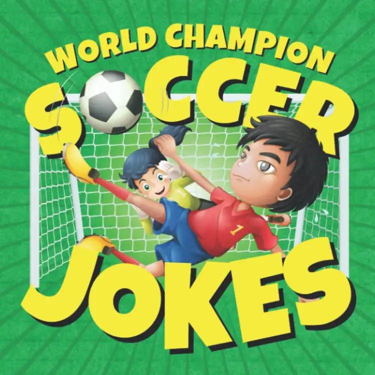 World Champion Soccer Jokes for Kids: Silly Soccer Jokes for Young Soccer Stars