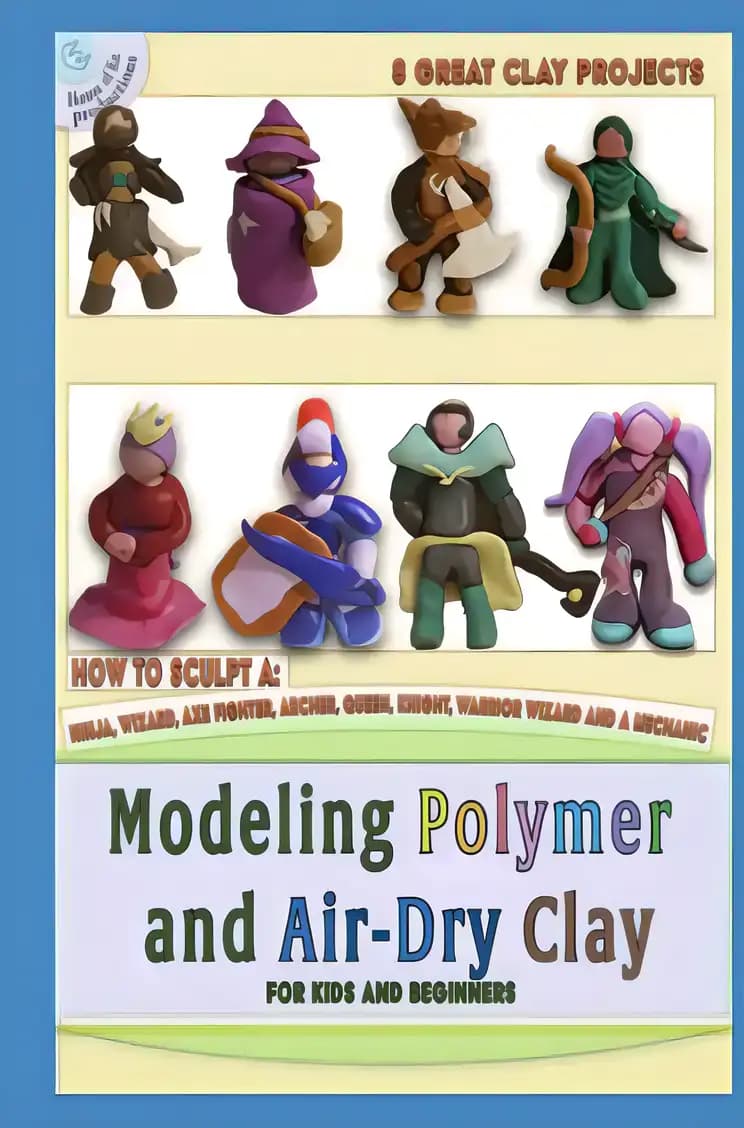 Book cover of 'Modeling Polymer Clay, Baking Clay or Air-Dry Clay Projects for Kids and Beginners: A Step-By-Step Instructional Guide to Model 8 Great Miniature Figures'