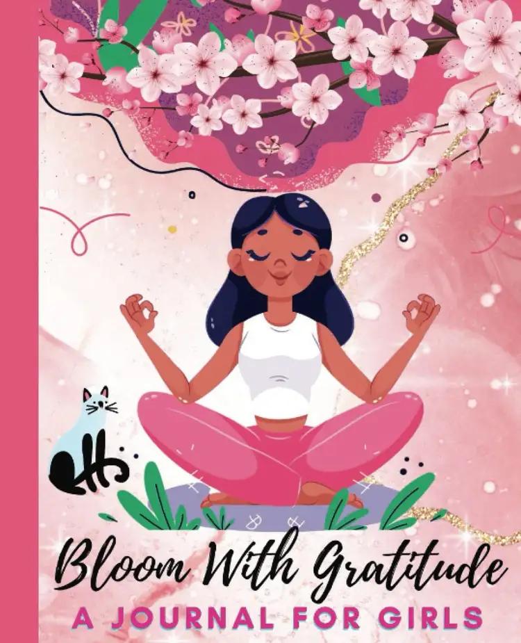 Bloom With Gratitude: A Journal for Girls to Cultivate Mindfulness and Empowerment