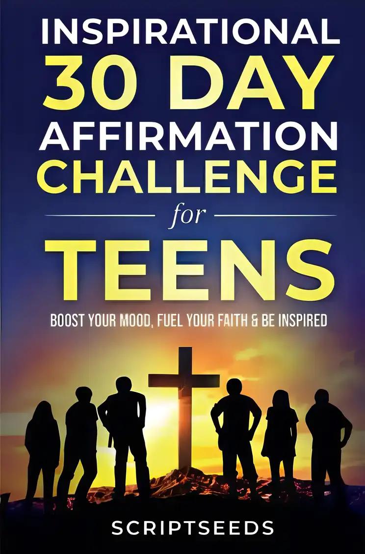 Inspirational 30-Day Affirmation Challenge for Teens: Boost Your Mood, Fuel Your Faith & Be Inspired