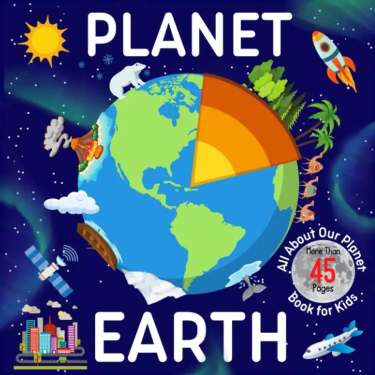 All about our Planet Earth: Facts about our Home, Weather, Seasons, Geology, Nature, and More