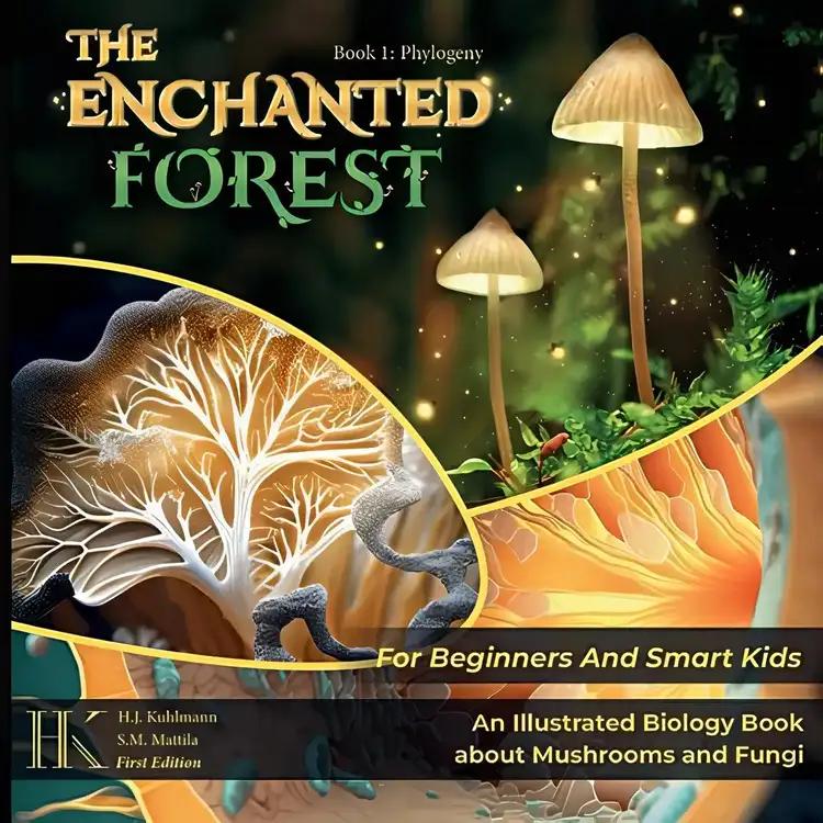 The Enchanted Forest: An Illustrated Biology Book About Mushrooms And Fungi For Beginners And Smart Kids