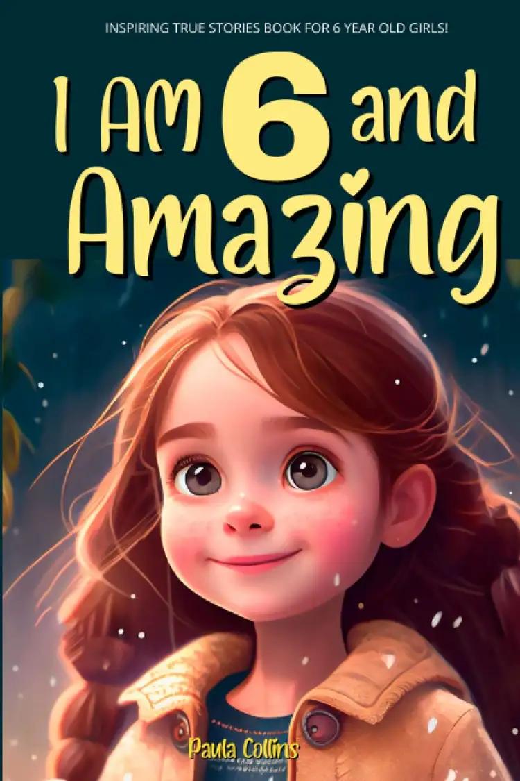 I am 6 and Amazing: Inspirational Tales About Courage, Self-Love, and Self-Confidence