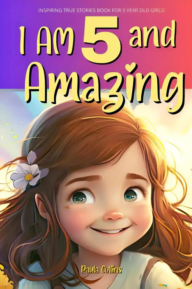 I am 5 and Amazing: Inspirational Tales About Courage, Self-Love, and Self-Confidence