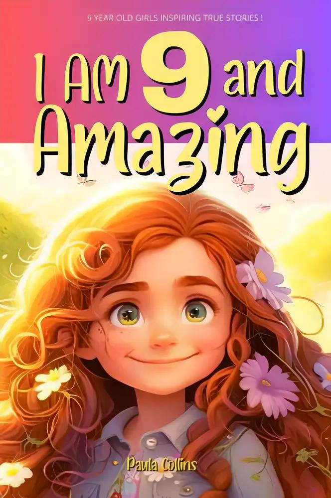 I am 9 and Amazing: Inspirational tales About Courage, Self-Love, and Self-Confidence for 9 year old Girls