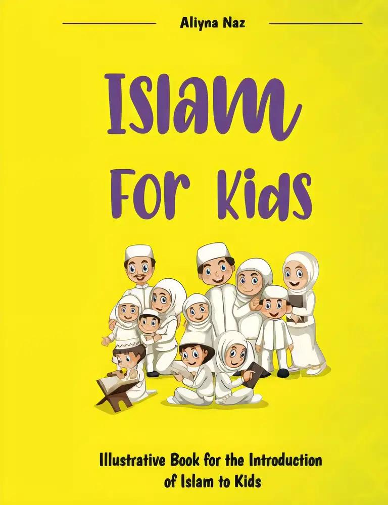 Islam For Kids: Illustrative Book for the Introduction of Islam to Kids