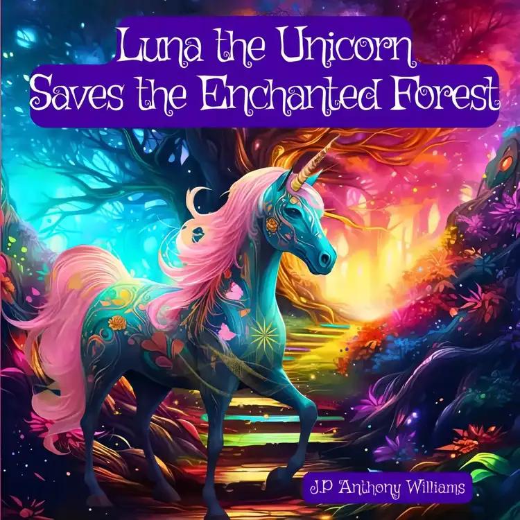 Luna the Unicorn Saves the Enchanted Forest: A Bedtime Story about Courage and Kindness