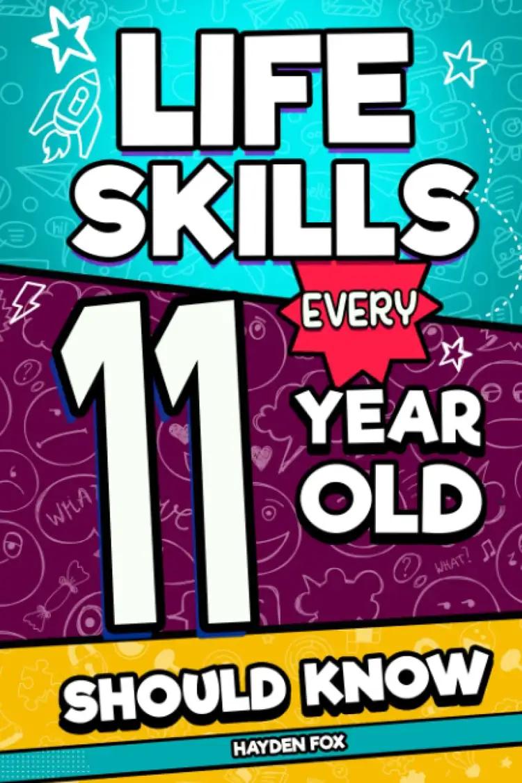 Life Skills Every 11 Year Old Should Know: An Essential Book For Tween Boys and Girls To Unlock Their Secret Superpowers and Be Successful, Healthy, and Happy