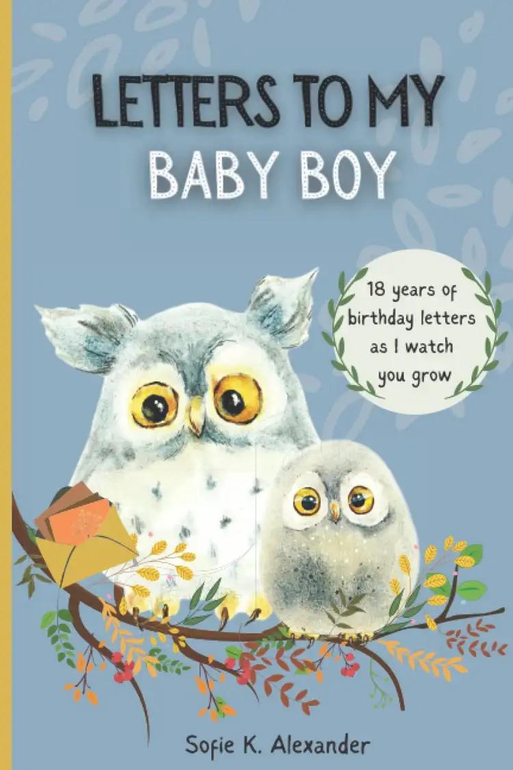 Letters To My Baby Boy: 18 Years of Birthday Letters To My Son As I Watch You Grow