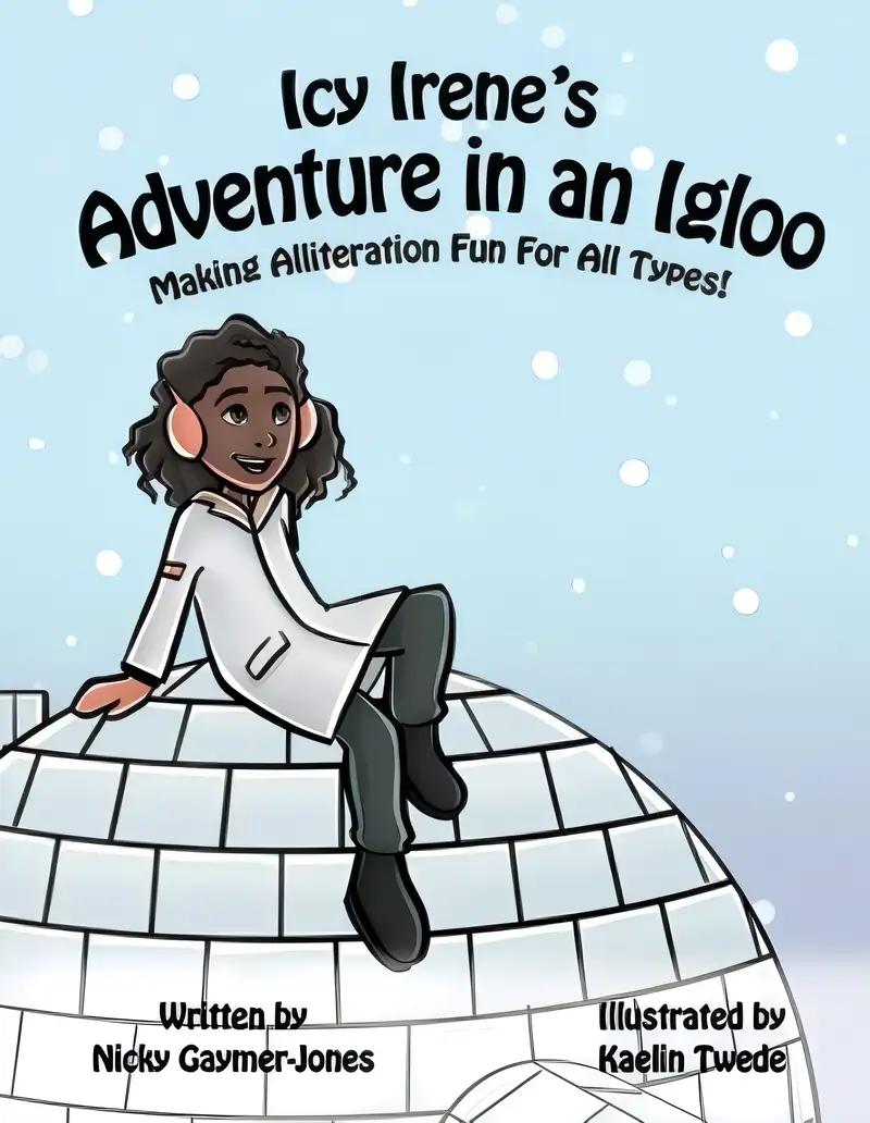 Icy Irene’s Adventure In An Igloo: Making Alliteration Fun For All Types.