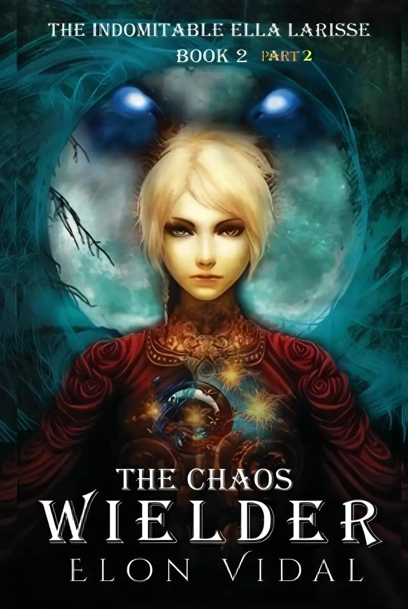 The Chaos Wielder (The Indomitable Ella Larisse, Book 2- Part 2)