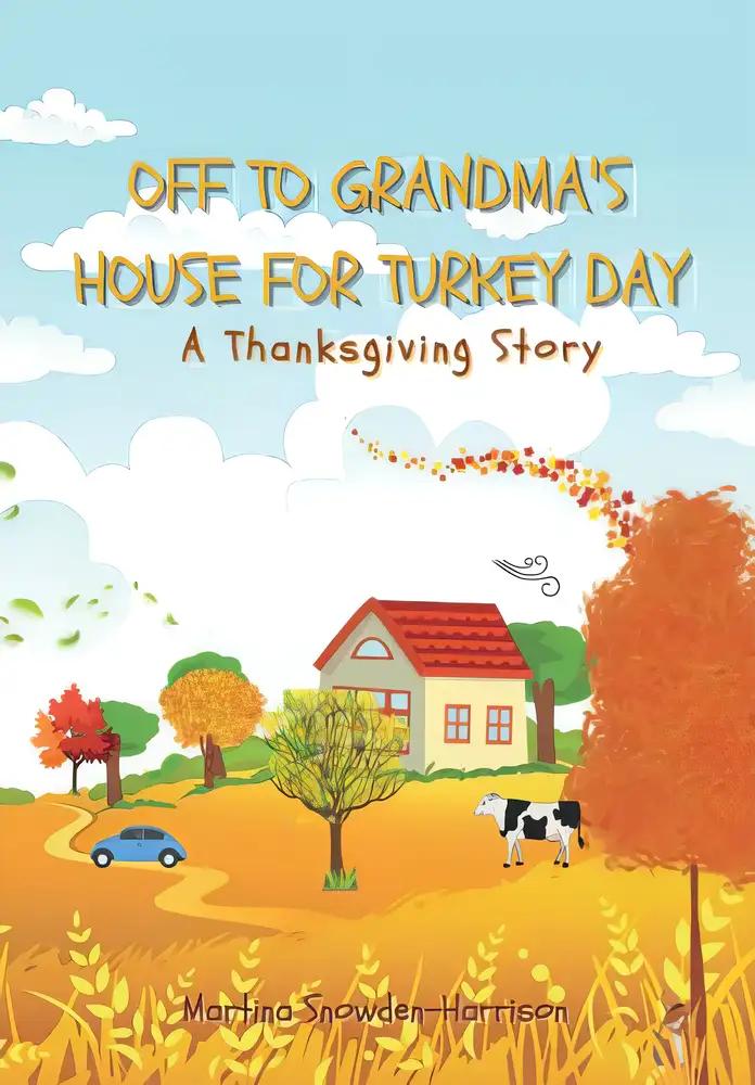 OFF TO GRANDMA'S HOUSE FOR TURKEY DAY: A Thanksgiving Story. Maiya unwillingly goes to Grandma's house for Thanksgiving and realizes the importance of family, love, and time.