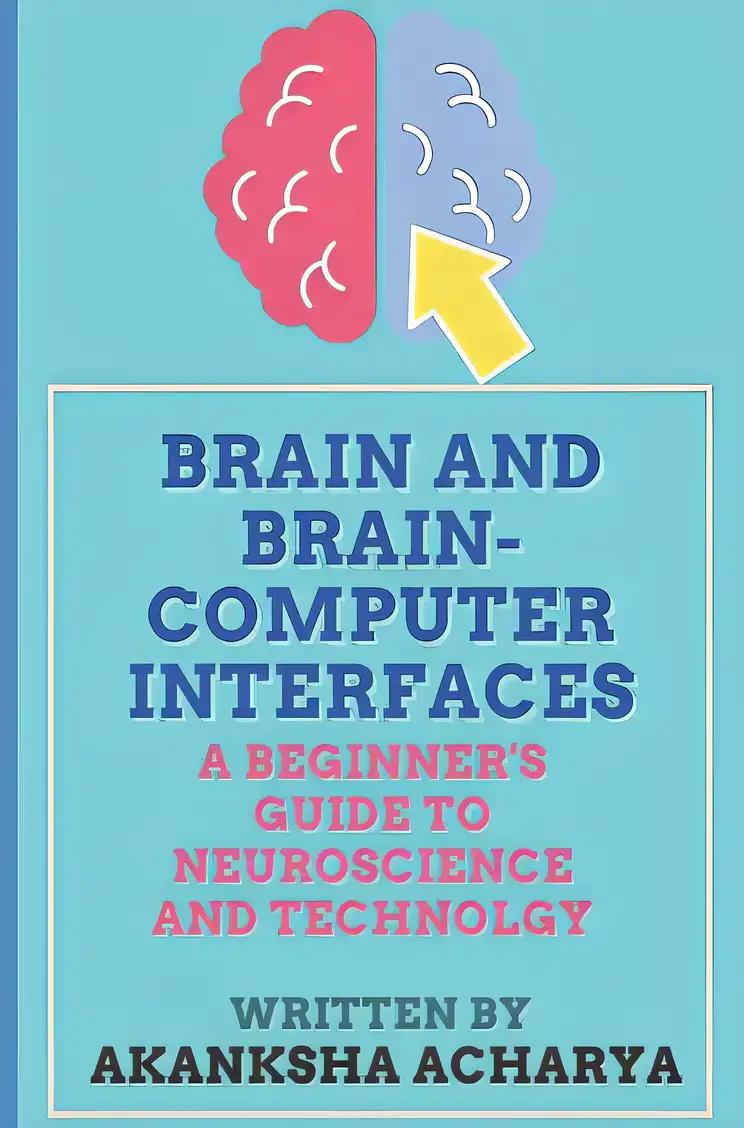 Brain and Brain-Computer Interfaces: A Beginner's Guide to Neuroscience and Technology