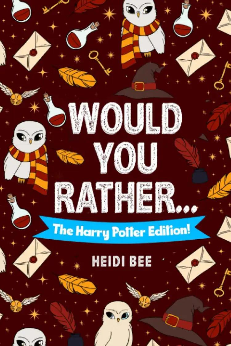 Would You Rather... The Harry Potter Fan Edition!: An unofficial HP game book filled with over 140 funny, clever, and thoughtful Harry Potter prompts and questions