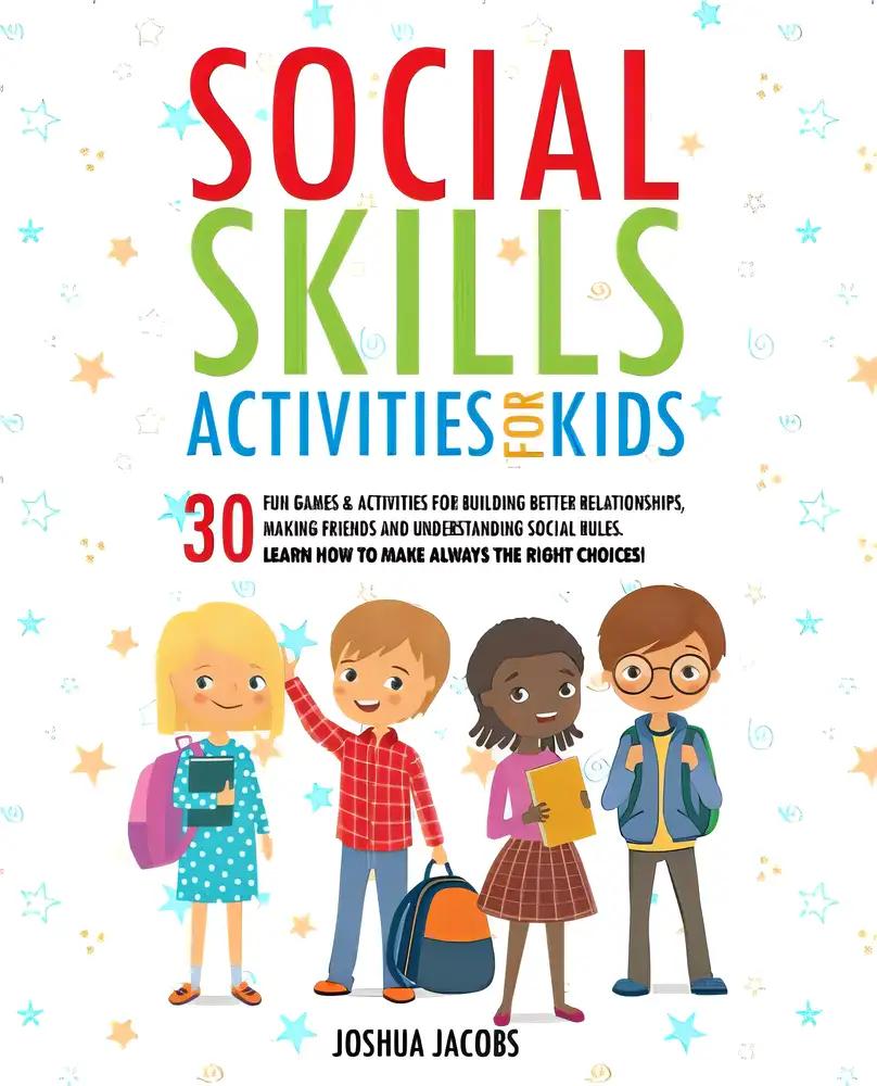 Social Skills Activities for Kids: 30 Fun Games & Activities for Building Better Relationships, Making Friends and Understanding Social Rules