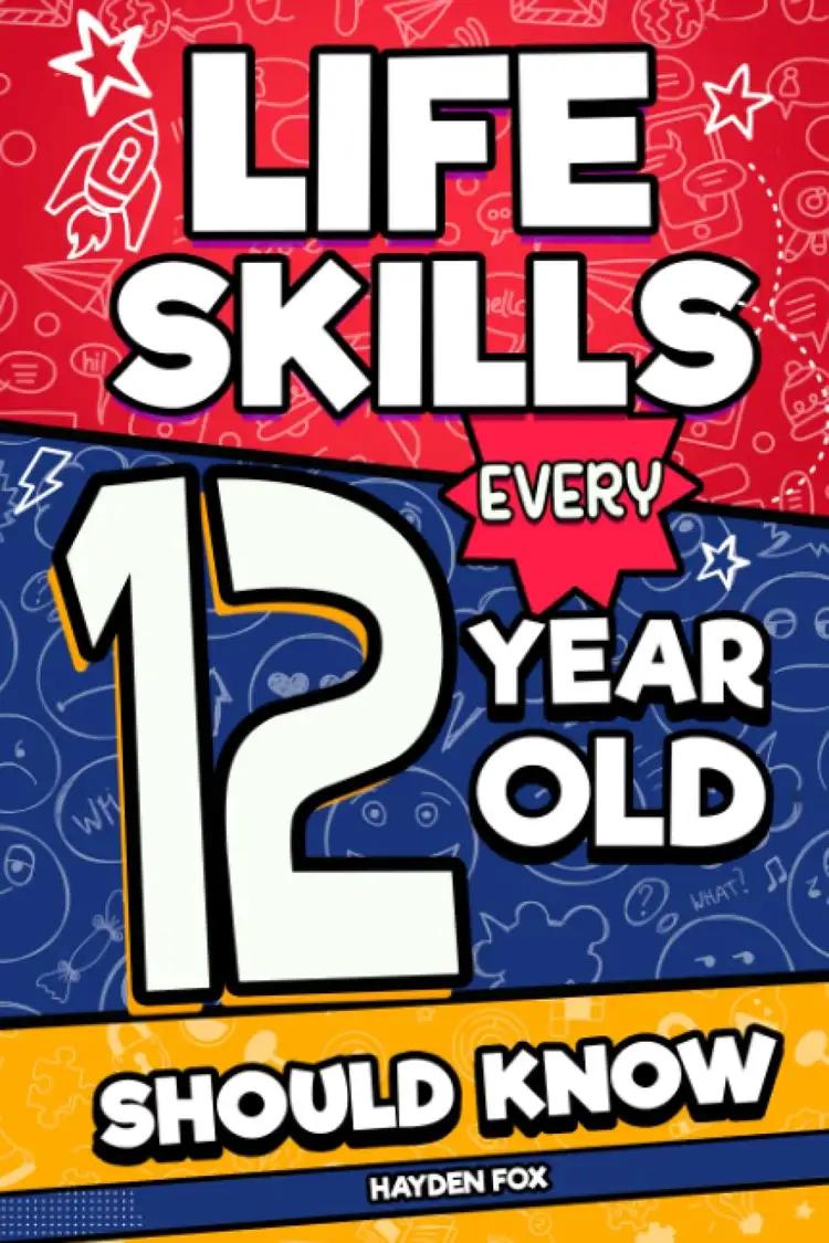 Life Skills Every 12 Year Old Should Know: An Essential Book For Tween Boys and Girls To Unlock Their Secret Superpowers and Be Successful, Healthy, and Happy