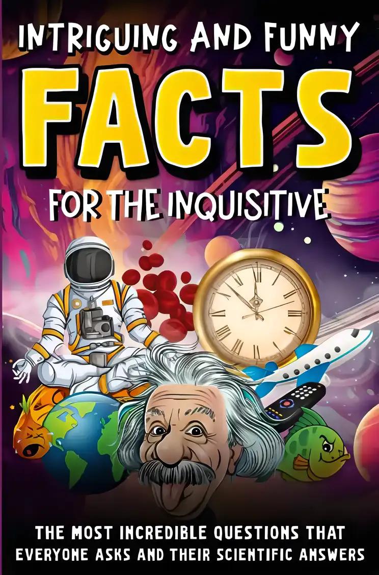 Intrigue and Fun Facts for the Curious: Incredible Questions about Earth and Space, People and Animals, and Scientific Answers!