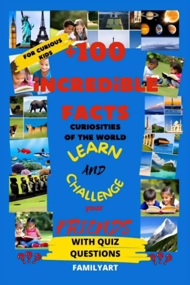 INCREDIBLE FACTS +100 CURIOSITIES OF THE WORLD FOR CURIOUS KIDS: LEARN AND CHALLENGE - WHIT QUIZ QUESTIONS