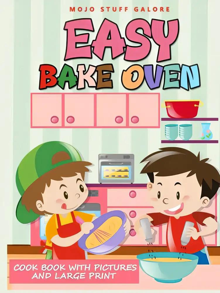 Easy Bake Oven Cookbook With Pictures and Large Print: Simple & Yummy Easy Bake Oven Recipes for Girls & Boys