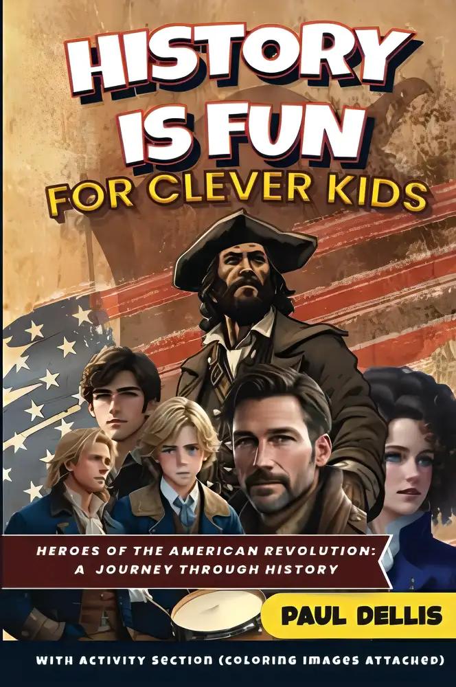 HISTORY IS FUN: HEROES OF THE AMERICAN REVOLUTION - A JOURNEY THROUGH HISTORY