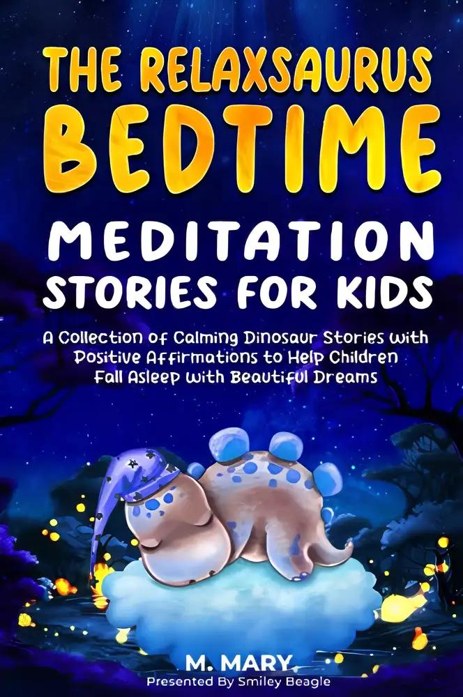 The Relaxsaurus Bedtime Meditation Stories for Kids: A Collection of Calming Dinosaur Stories with Positive Affirmations to Help Children Fall Asleep with Beautiful Dreams