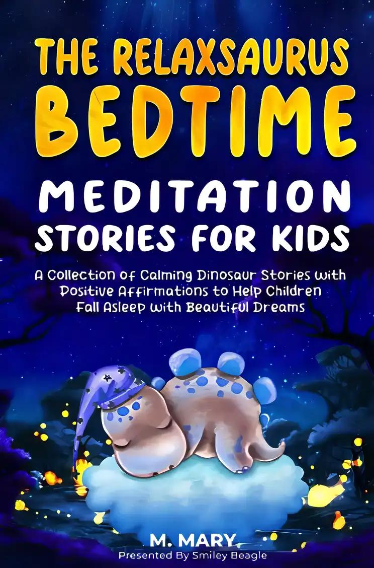 The Relaxsaurus Bedtime Meditation Stories for Kids: A Collection of Calming Dinosaur Stories with Positive Affirmations to Help Children Fall Asleep with Beautiful Dreams