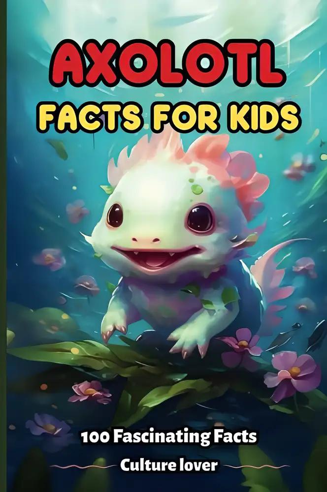 Axolotl Facts for Kids: Nature's Adorable Water Creatures, An Adventure for Young Enthusiasts