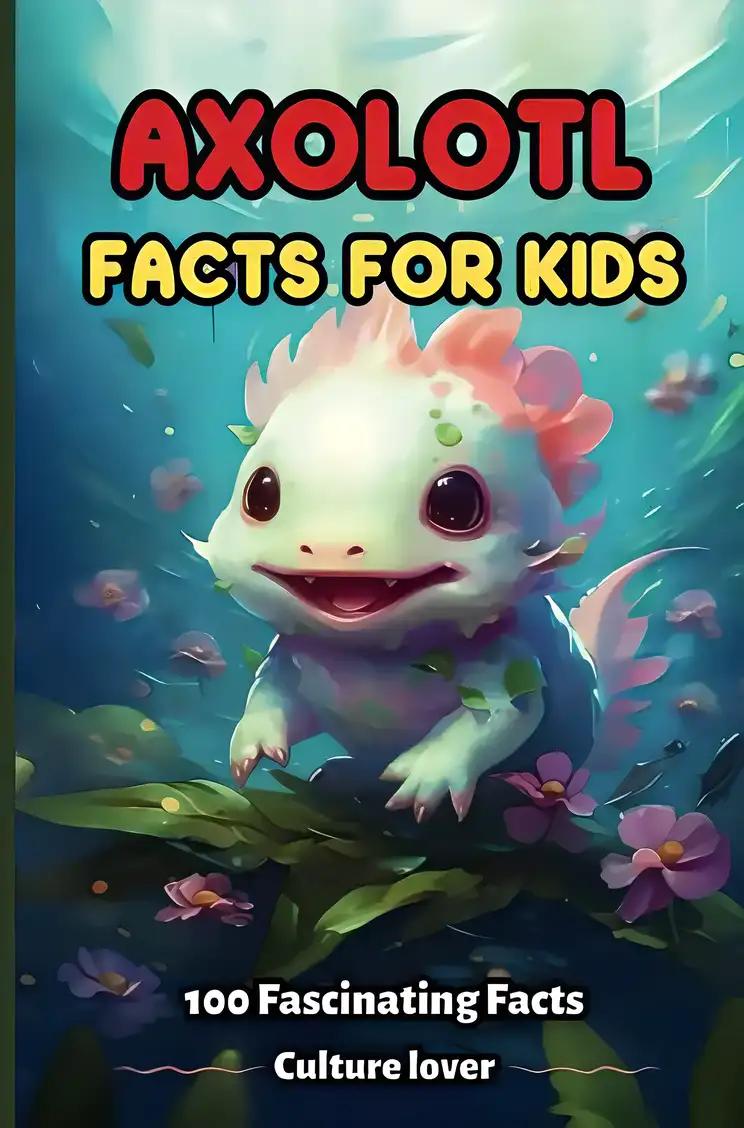 Axolotl Facts for Kids: Nature's Adorable Water Creatures, An Adventure for Young Enthusiasts