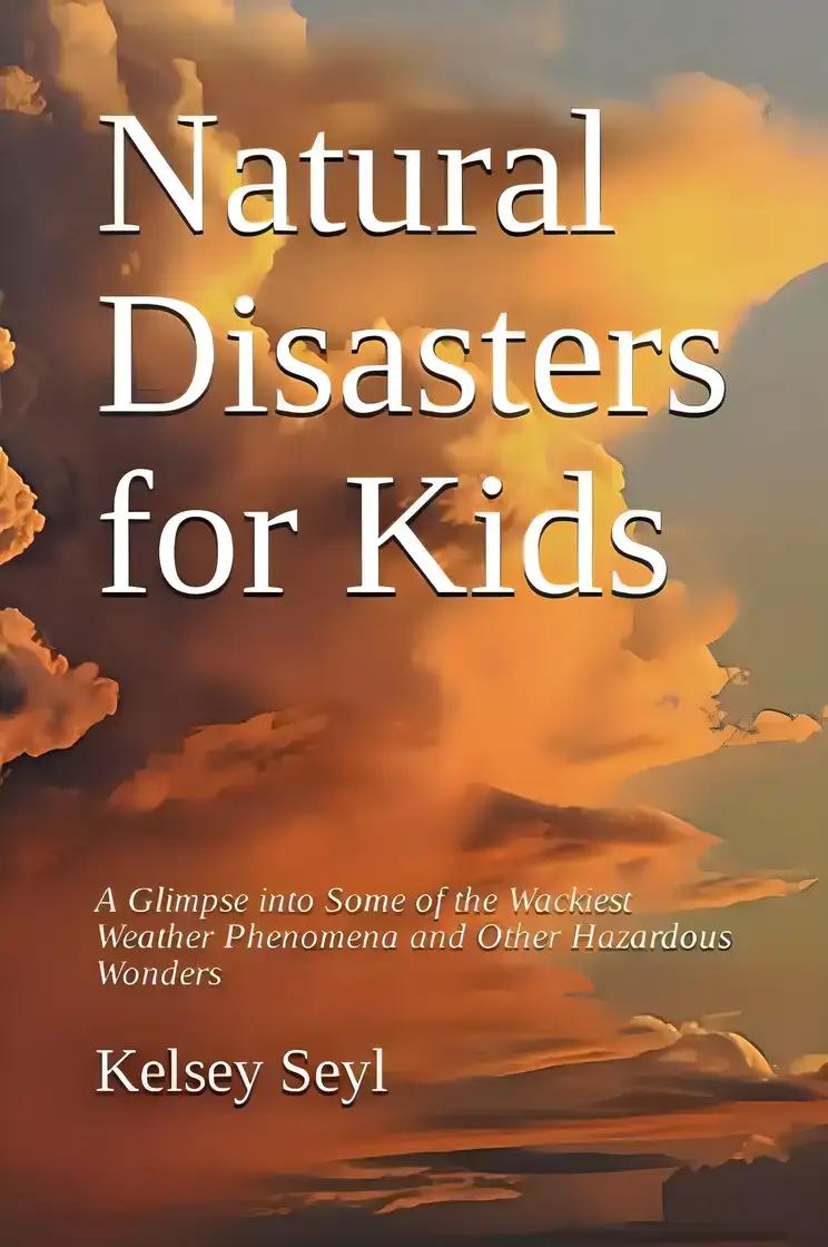 Natural Disasters for Kids: A Glimpse into Some of the Wackiest Weather Phenomena and Other Hazardous Wonders