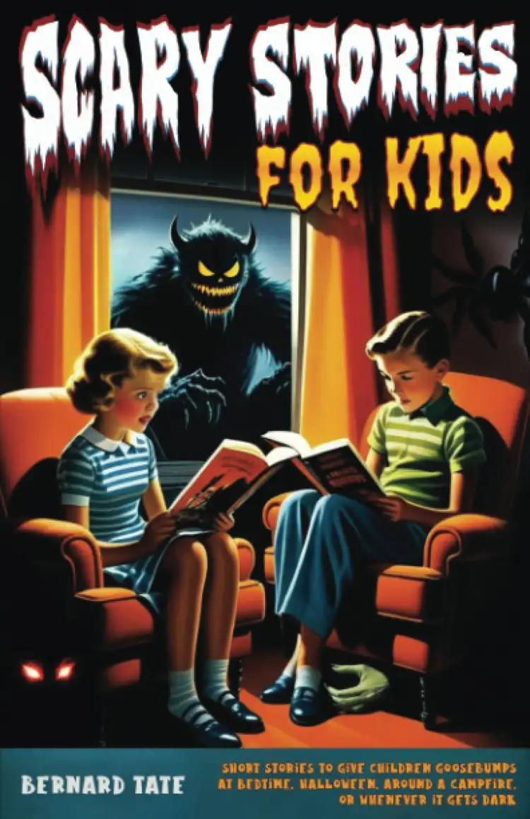 Scary Stories for Kids: Short Stories to Give Children Goosebumps at Bedtime, Halloween, around a Campfire, or Whenever It Gets Dark