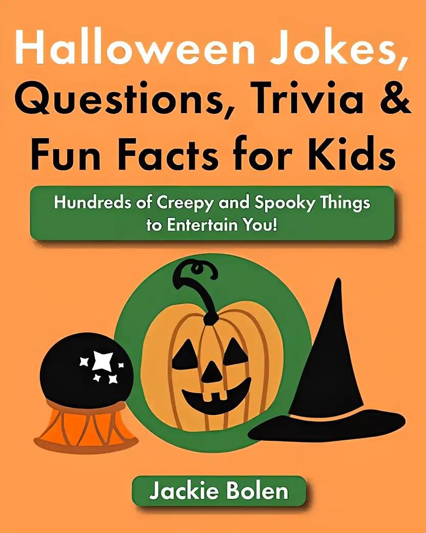 Halloween Jokes, Questions, Trivia & Fun Facts for Kids: Hundreds of Creepy and Spooky Things to Entertain You!