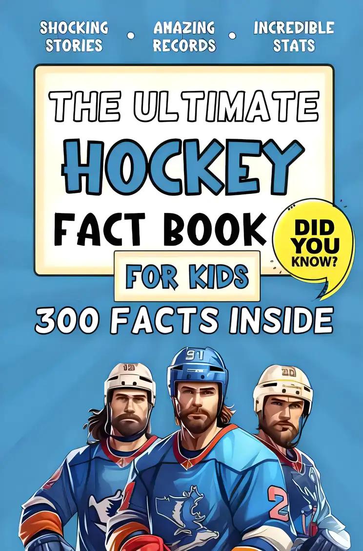 The Ultimate Hockey Fact Book For Kids: 300 Fun, Educational and Surprising Ice Hockey Facts For Young Children