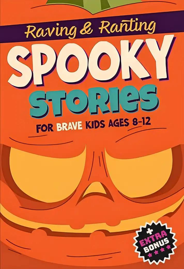 Raving & Ranting Spooky Stories For Brave Kids Ages 8-12