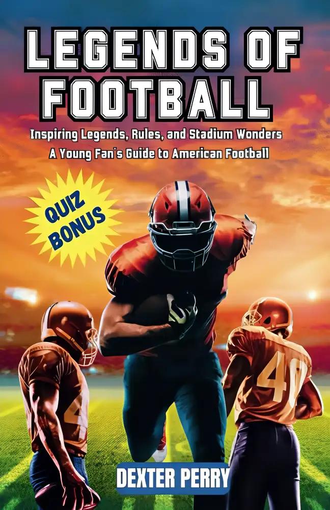 LEGENDS OF FOOTBALL: Inspiring Legends, Rules, and Stadium Wonders – A Young Fan's Guide to American Football